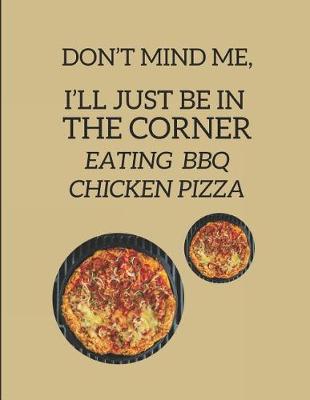 Book cover for Don't Mind Me, I'll Just Be in the Corner Eating BBQ Chicken Pizza