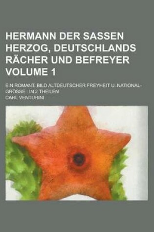 Cover of Hermann Der Sassen Herzog, Deutschlands Racher Und Befreyer; Ein Romant. Bild Altdeutscher Freyheit U. National-Grosse