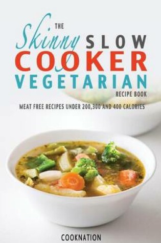 Cover of The Skinny Slow Cooker Vegetarian Recipe Book
