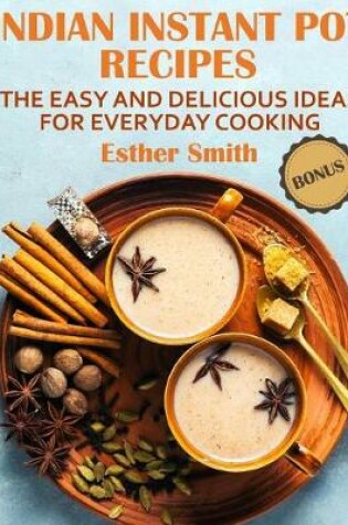 Cover of Indian Instant Pot Recipes The Easy and Delicious ideas for everyday cooking