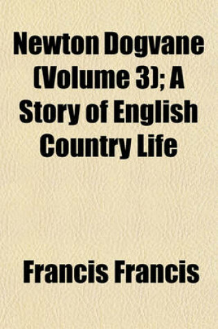 Cover of Newton Dogvane (Volume 3); A Story of English Country Life