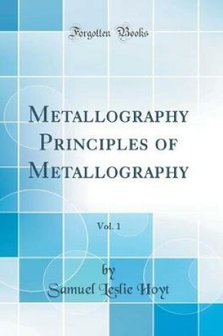 Cover of Metallography Principles of Metallography, Vol. 1 (Classic Reprint)