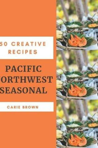 Cover of 50 Creative Pacific Northwest Seasonal Recipes