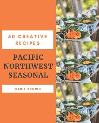 Book cover for 50 Creative Pacific Northwest Seasonal Recipes