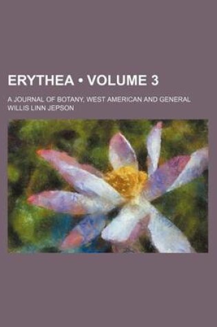 Cover of Erythea (Volume 3); A Journal of Botany, West American and General