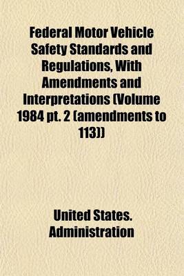 Book cover for Federal Motor Vehicle Safety Standards and Regulations, with Amendments and Interpretations (Volume 1984 PT. 2 (Amendments to 113))