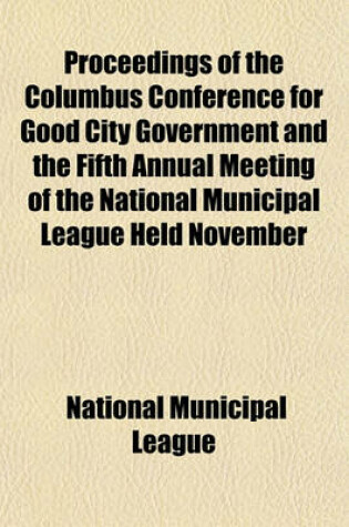 Cover of Proceedings of the Columbus Conference for Good City Government and the Fifth Annual Meeting of the National Municipal League Held November