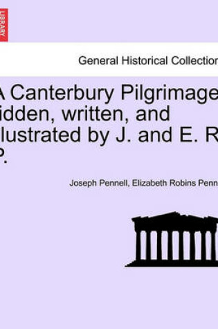 Cover of A Canterbury Pilgrimage, Ridden, Written, and Illustrated by J. and E. R. P.