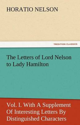Book cover for The Letters of Lord Nelson to Lady Hamilton, Vol. I. with a Supplement of Interesting Letters by Distinguished Characters