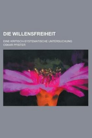 Cover of Die Willensfreiheit; Eine Kritisch-Systematische Untersuchung