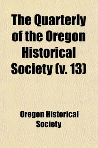 Cover of The Quarterly of the Oregon Historical Society (Volume 13)