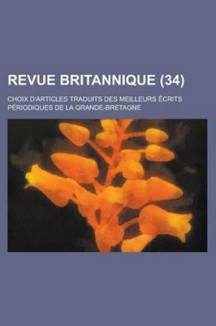Cover of Revue Britannique; Choix D'Articles Traduits Des Meilleurs Ecrits Periodiques de La Grande-Bretagne (34 )