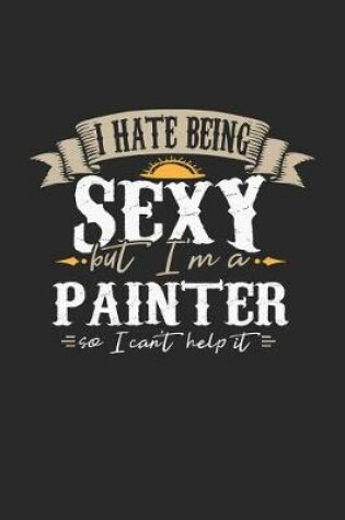 Cover of I Hate Being Sexy But I'm a Painter So I Can't Help It