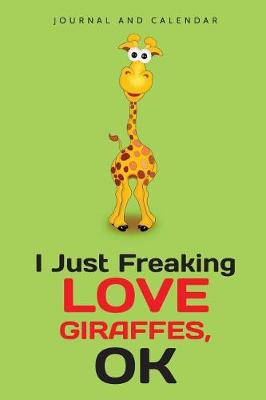 Book cover for I Just Freaking Love Giraffes, Ok
