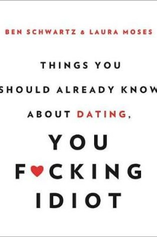 Cover of Things You Should Already Know about Dating, You F*cking Idiot