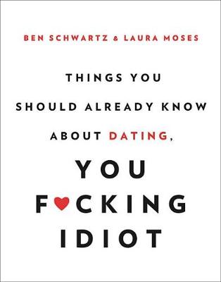 Book cover for Things You Should Already Know about Dating, You F*cking Idiot