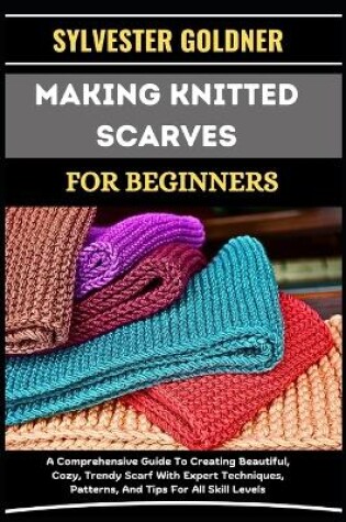 Cover of Making Knitted Scarves for Beginners