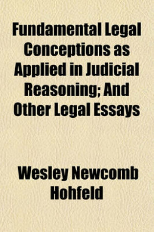 Cover of Fundamental Legal Conceptions as Applied in Judicial Reasoning; And Other Legal Essays