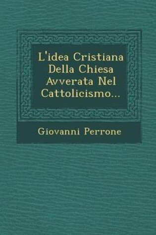 Cover of L'Idea Cristiana Della Chiesa Avverata Nel Cattolicismo...