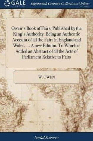 Cover of Owen's Book of Fairs, Published by the King's Authority. Being an Authentic Account of All the Fairs in England and Wales, ... a New Edition. to Which Is Added an Abstract of All the Acts of Parliament Relative to Fairs