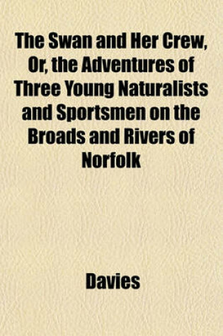 Cover of The Swan and Her Crew, Or, the Adventures of Three Young Naturalists and Sportsmen on the Broads and Rivers of Norfolk