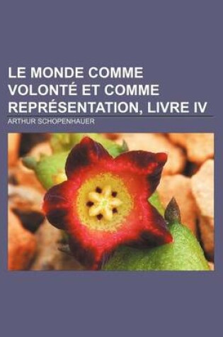 Cover of Le Monde Comme Volonte Et Comme Representation, Livre IV