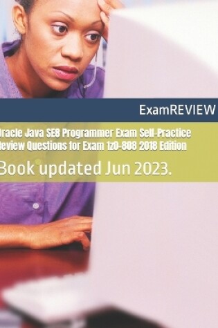 Cover of Oracle Java SE8 Programmer Exam Self-Practice Review Questions for Exam 1z0-808 2018 Edition