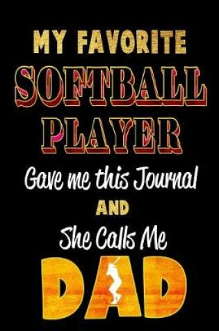 Cover of My Favorite Softball Player Gave Me This Journal and She Calls Me Dad