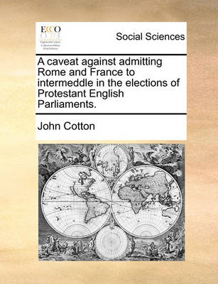 Book cover for A Caveat Against Admitting Rome and France to Intermeddle in the Elections of Protestant English Parliaments.