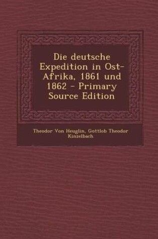 Cover of Die Deutsche Expedition in Ost-Afrika, 1861 Und 1862 - Primary Source Edition