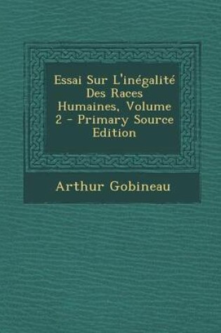 Cover of Essai Sur L'Inegalite Des Races Humaines, Volume 2