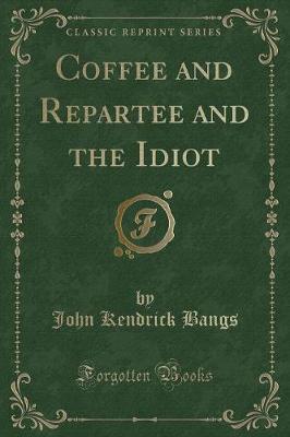 Book cover for Coffee and Repartee and the Idiot (Classic Reprint)