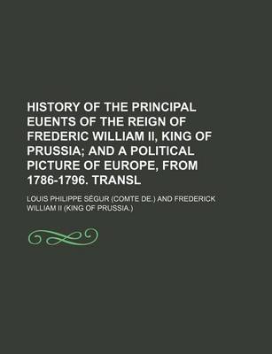 Book cover for History of the Principal Euents of the Reign of Frederic William II, King of Prussia; And a Political Picture of Europe, from 1786-1796. Transl