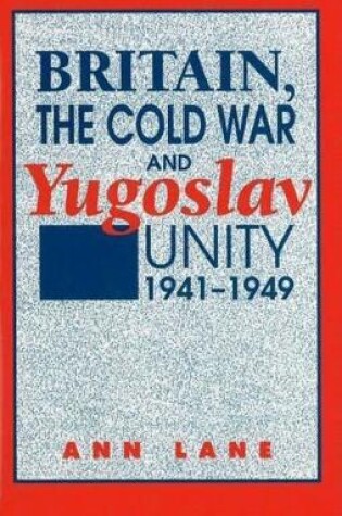 Cover of Britain, the Cold War, & Yugoslav Unity, 1941-1949