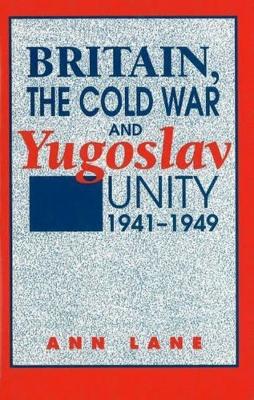 Book cover for Britain, the Cold War, & Yugoslav Unity, 1941-1949