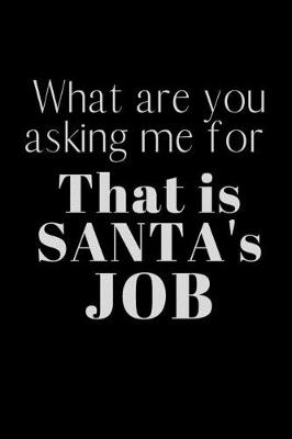 Book cover for What are you asking me for That is SANTA's JOB