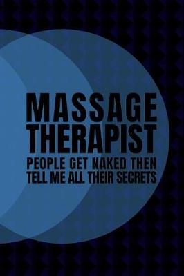 Book cover for Massage Therapist. People Get Naked Then Tell Me All Their Secrets