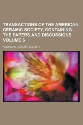 Cover of Transactions of the American Ceramic Society, Containing the Papers and Discussions Volume 6