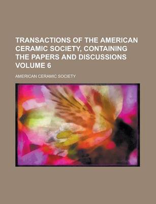 Book cover for Transactions of the American Ceramic Society, Containing the Papers and Discussions Volume 6