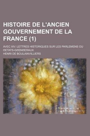 Cover of Histoire de L'Ancien Gouvernement de La France; Avec XIV. Lettres Historiques Sur Les Parlemens Ou Etats-G En Eraux (1 )