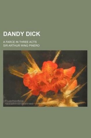 Cover of Dandy Dick; A Farce in Three Acts
