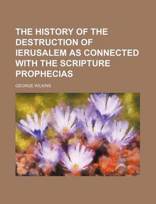 Book cover for The History of the Destruction of Ierusalem as Connected with the Scripture Prophecias