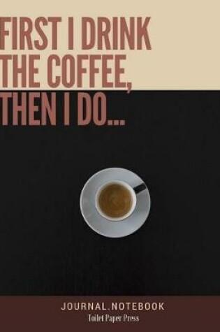 Cover of First I drink THE COFFEE, then I do...