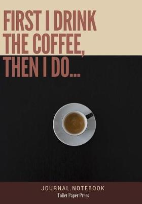Book cover for First I drink THE COFFEE, then I do...