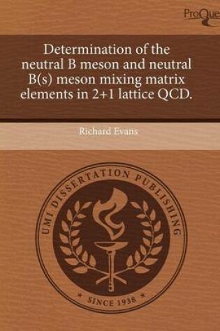 Cover of Determination of the Neutral B Meson and Neutral B(s) Meson Mixing Matrix Elements in 2+1 Lattice QCD