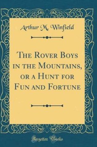 Cover of The Rover Boys in the Mountains, or a Hunt for Fun and Fortune (Classic Reprint)