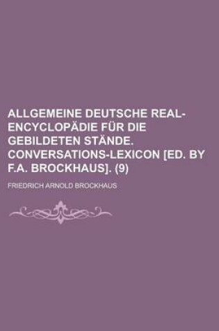 Cover of Allgemeine Deutsche Real-Encyclopadie Fur Die Gebildeten Stande. Conversations-Lexicon [Ed. by F.A. Brockhaus] (9)
