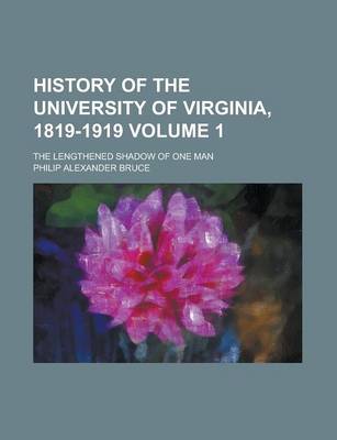 Book cover for History of the University of Virginia, 1819-1919; The Lengthened Shadow of One Man Volume 1