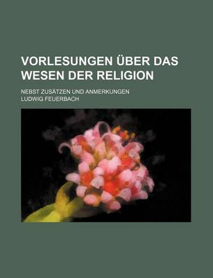 Book cover for Vorlesungen Uber Das Wesen Der Religion; Nebst Zusatzen Und Anmerkungen