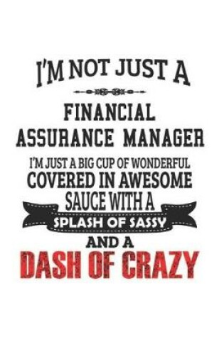 Cover of I'm Not Just A Financial Assurance Manager I'm Just A Big Cup Of Wonderful Covered In Awesome Sauce With A Splash Of Sassy And A Dash Of Crazy